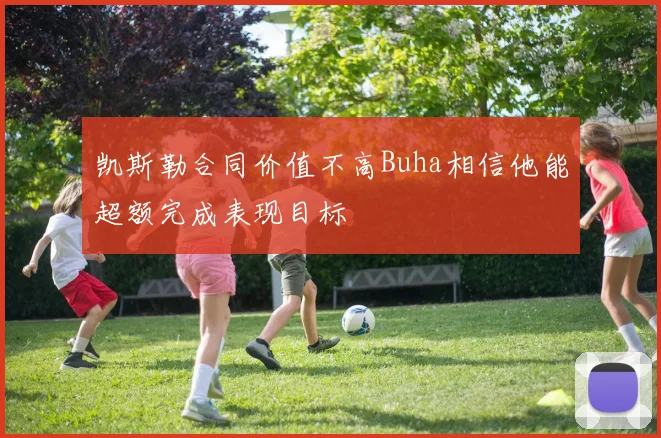 凯斯勒合同价值不高Buha相信他能超额完成表现目标